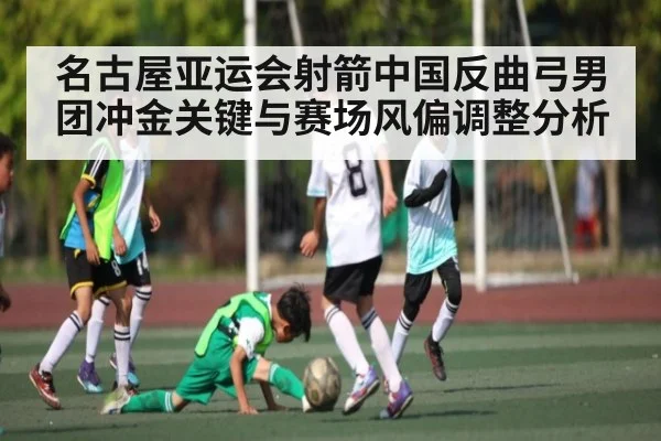 名古屋亚运会射箭中国反曲弓男团冲金关键与赛场风偏调整分析