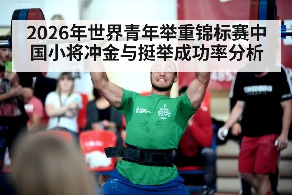 2026年世界青年举重锦标赛中国小将冲金与挺举成功率分析